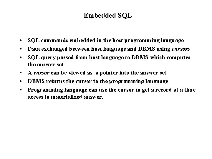 Embedded SQL • SQL commands embedded in the host programming language • Data exchanged