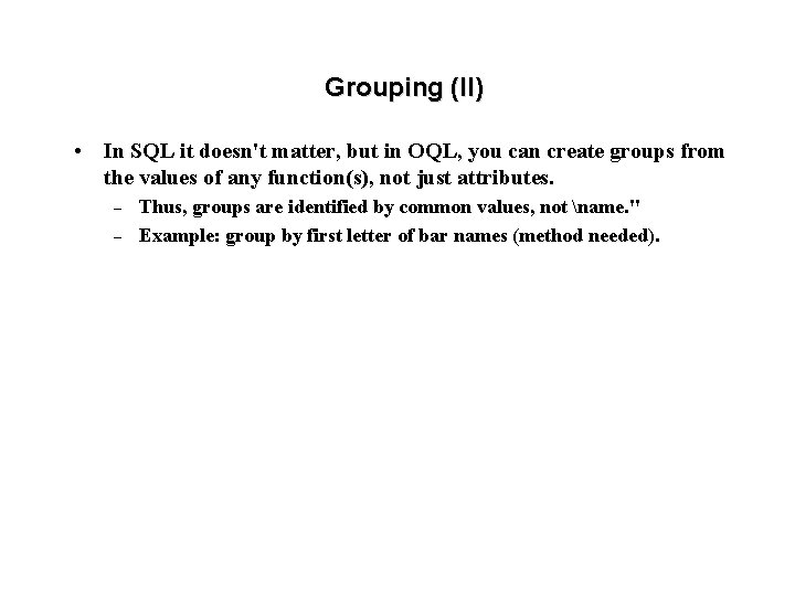 Grouping (II) • In SQL it doesn't matter, but in OQL, you can create