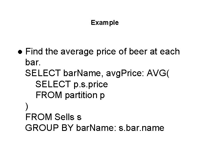 Example l Find the average price of beer at each bar. SELECT bar. Name,