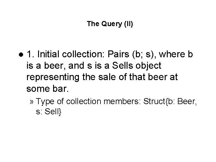 The Query (II) l 1. Initial collection: Pairs (b; s), where b is a