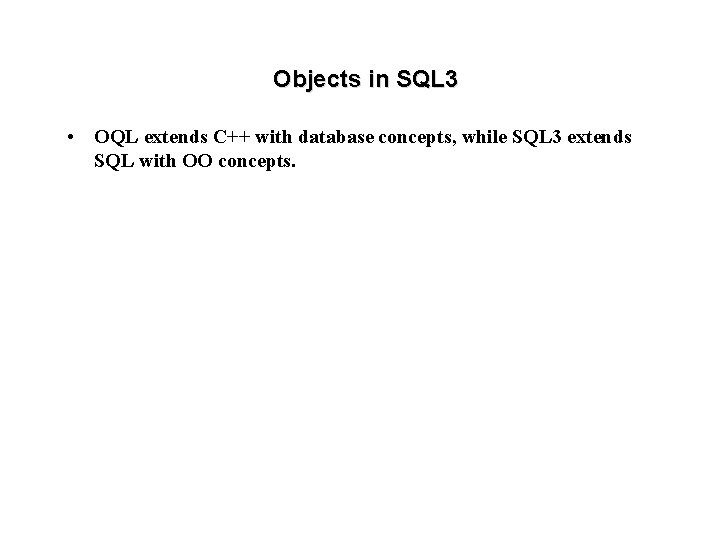 Objects in SQL 3 • OQL extends C++ with database concepts, while SQL 3