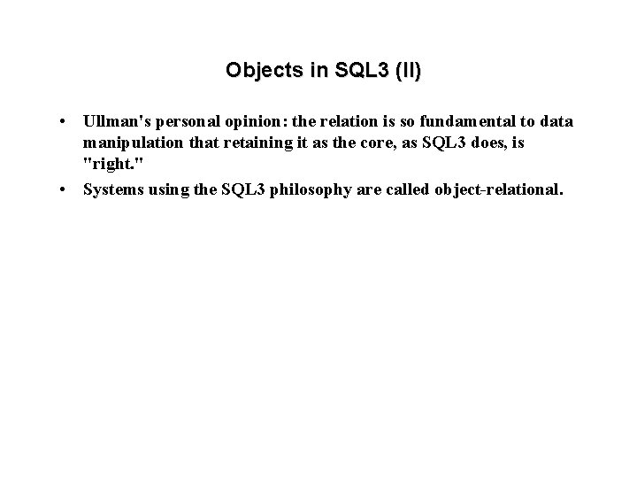 Objects in SQL 3 (II) • Ullman's personal opinion: the relation is so fundamental