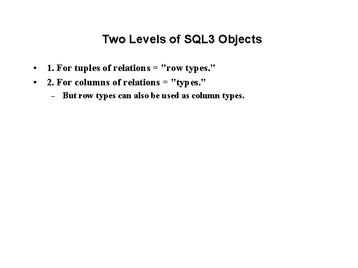 Two Levels of SQL 3 Objects • 1. For tuples of relations = "row