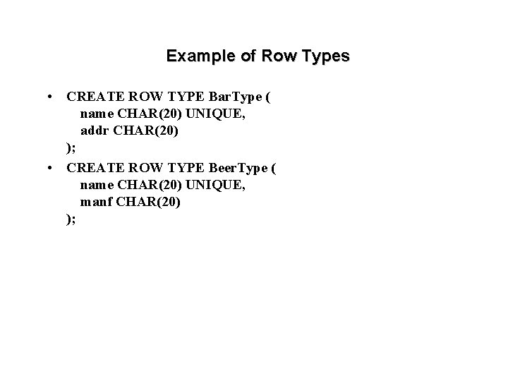 Example of Row Types • CREATE ROW TYPE Bar. Type ( name CHAR(20) UNIQUE,