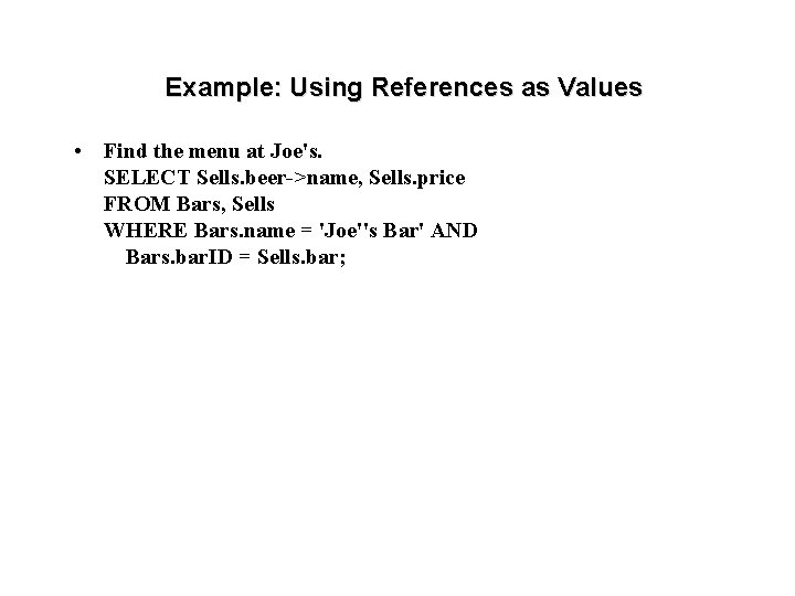 Example: Using References as Values • Find the menu at Joe's. SELECT Sells. beer->name,