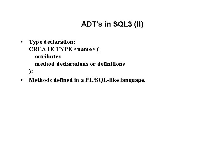 ADT's in SQL 3 (II) • Type declaration: CREATE TYPE <name> ( attributes method