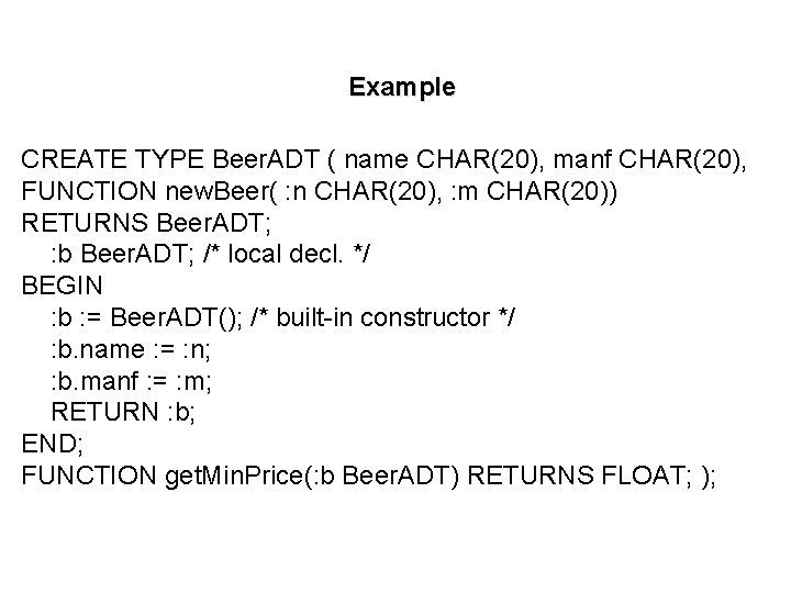 Example CREATE TYPE Beer. ADT ( name CHAR(20), manf CHAR(20), FUNCTION new. Beer( :