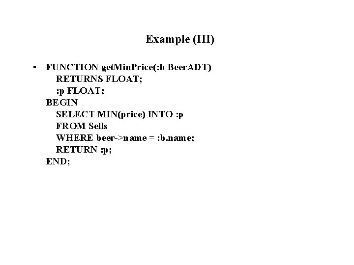 Example (III) • FUNCTION get. Min. Price(: b Beer. ADT) RETURNS FLOAT; : p