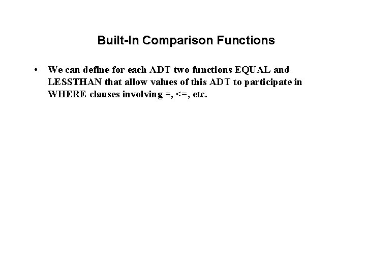 Built-In Comparison Functions • We can define for each ADT two functions EQUAL and