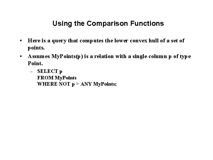 Using the Comparison Functions • Here is a query that computes the lower convex