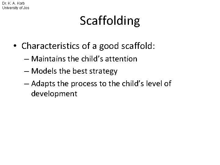 Dr. K. A. Korb University of Jos Scaffolding • Characteristics of a good scaffold: