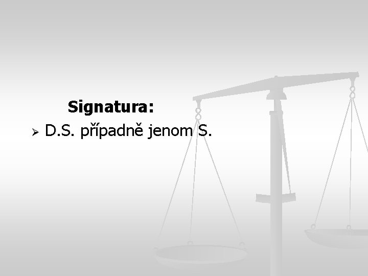 Signatura: Ø D. S. případně jenom S. 