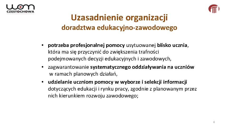 Uzasadnienie organizacji doradztwa edukacyjno-zawodowego • potrzeba profesjonalnej pomocy usytuowanej blisko ucznia, która ma się