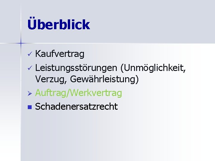 Überblick Kaufvertrag ü Leistungsstörungen (Unmöglichkeit, Verzug, Gewährleistung) Ø Auftrag/Werkvertrag n Schadenersatzrecht ü 