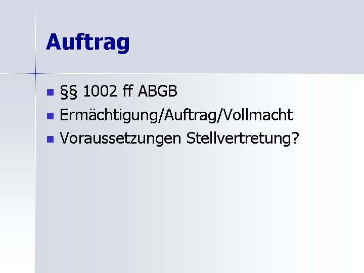 Auftrag §§ 1002 ff ABGB n Ermächtigung/Auftrag/Vollmacht n Voraussetzungen Stellvertretung? n 