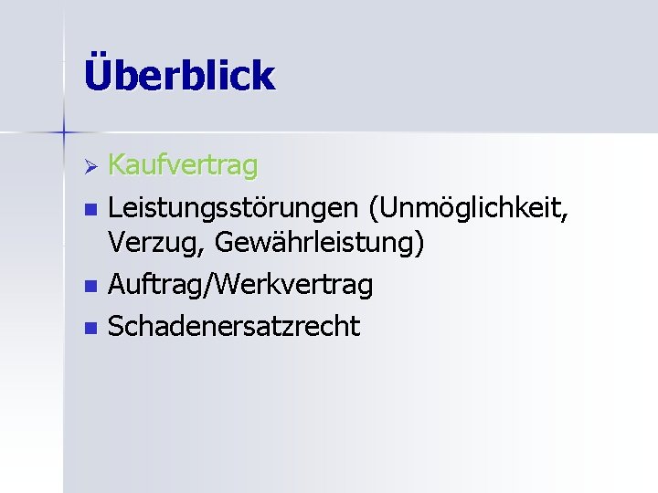 Überblick Kaufvertrag n Leistungsstörungen (Unmöglichkeit, Verzug, Gewährleistung) n Auftrag/Werkvertrag n Schadenersatzrecht Ø 