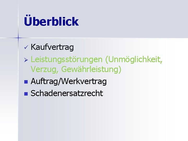 Überblick Kaufvertrag Ø Leistungsstörungen (Unmöglichkeit, Verzug, Gewährleistung) n Auftrag/Werkvertrag n Schadenersatzrecht ü 