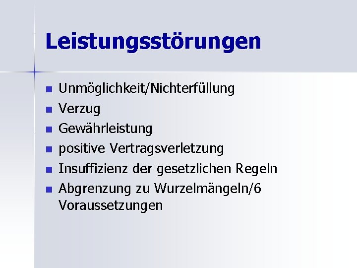 Leistungsstörungen n n n Unmöglichkeit/Nichterfüllung Verzug Gewährleistung positive Vertragsverletzung Insuffizienz der gesetzlichen Regeln Abgrenzung