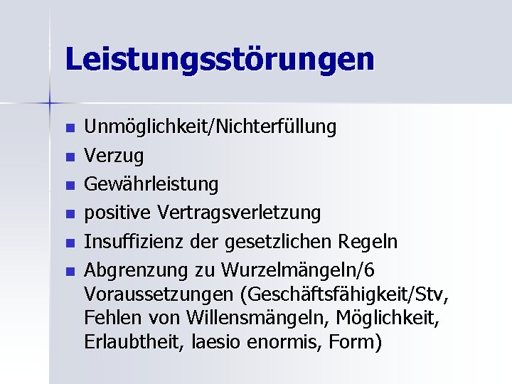 Leistungsstörungen n n n Unmöglichkeit/Nichterfüllung Verzug Gewährleistung positive Vertragsverletzung Insuffizienz der gesetzlichen Regeln Abgrenzung