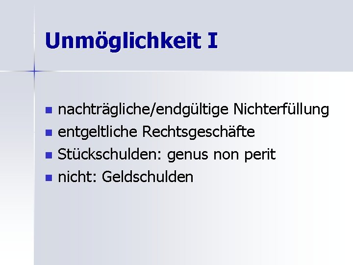 Unmöglichkeit I nachträgliche/endgültige Nichterfüllung n entgeltliche Rechtsgeschäfte n Stückschulden: genus non perit n nicht: