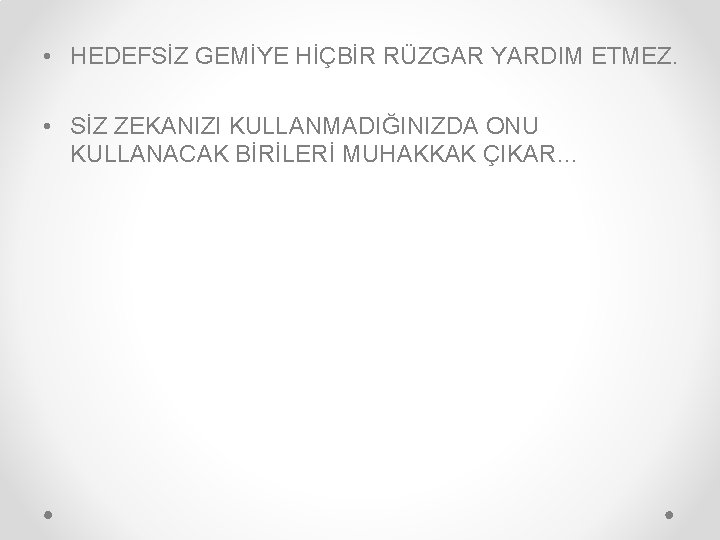  • HEDEFSİZ GEMİYE HİÇBİR RÜZGAR YARDIM ETMEZ. • SİZ ZEKANIZI KULLANMADIĞINIZDA ONU KULLANACAK