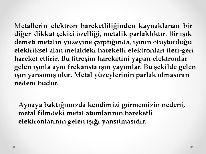 Metallerin elektron hareketliliğinden kaynaklanan bir diğer dikkat çekici özelliği, metalik parlaklıktır. Bir ışık demeti