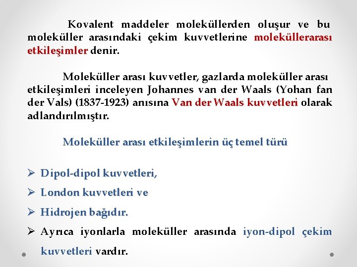  Kovalent maddeler moleküllerden oluşur ve bu moleküller arasındaki çekim kuvvetlerine moleküllerarası etkileşimler denir.