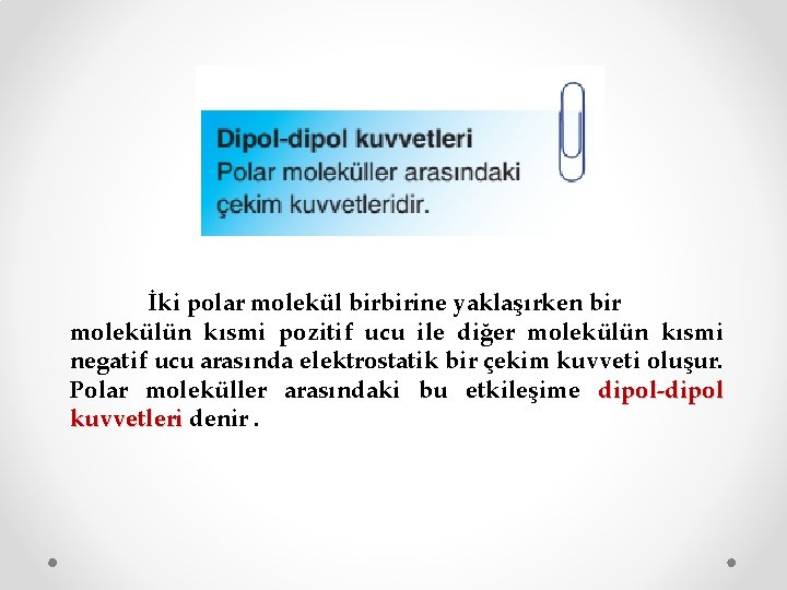 İki polar molekül birbirine yaklaşırken bir molekülün kısmi pozitif ucu ile diğer molekülün kısmi