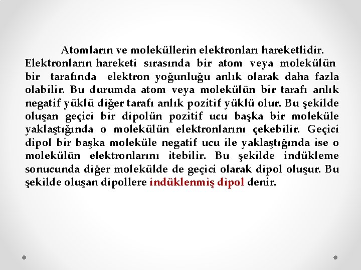 Atomların ve moleküllerin elektronları hareketlidir. Elektronların hareketi sırasında bir atom veya molekülün bir tarafında