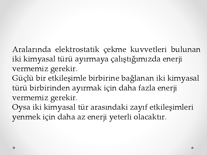 Aralarında elektrostatik çekme kuvvetleri bulunan iki kimyasal türü ayırmaya çalıştığımızda enerji vermemiz gerekir. Güçlü