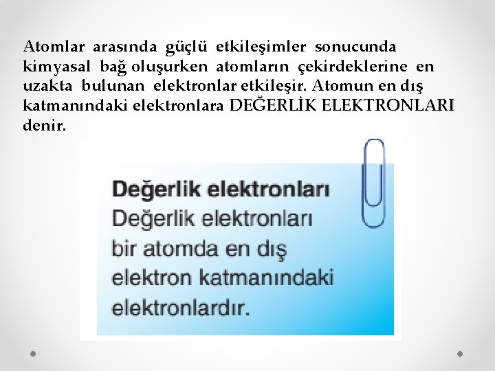 Atomlar arasında güçlü etkileşimler sonucunda kimyasal bağ oluşurken atomların çekirdeklerine en uzakta bulunan elektronlar