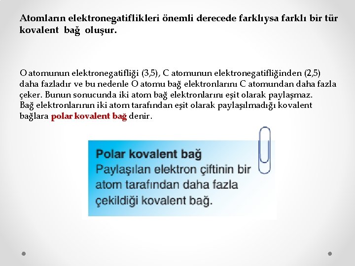 Atomların elektronegatiflikleri önemli derecede farklıysa farklı bir tür kovalent bağ oluşur. O atomunun elektronegatifliği