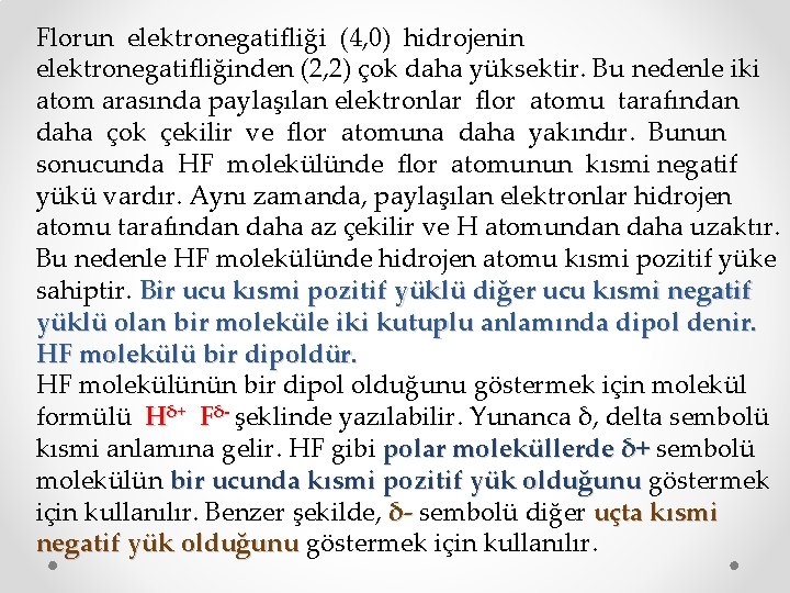 Florun elektronegatifliği (4, 0) hidrojenin elektronegatifliğinden (2, 2) çok daha yüksektir. Bu nedenle iki