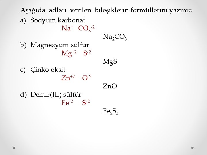 Aşağıda adları verilen bileşiklerin formüllerini yazınız. a) Sodyum karbonat Na+ CO 3 -2 Na