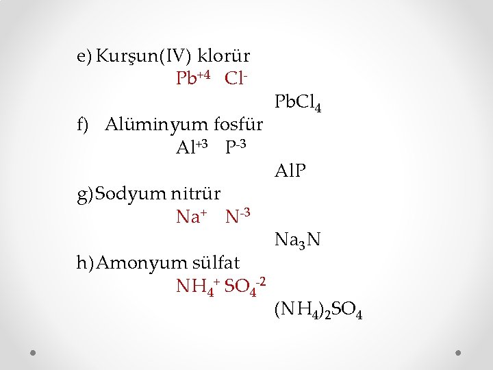 e) Kurşun(IV) klorür Pb+4 Clf) Alüminyum fosfür Al+3 P-3 g) Sodyum nitrür Na+ N-3