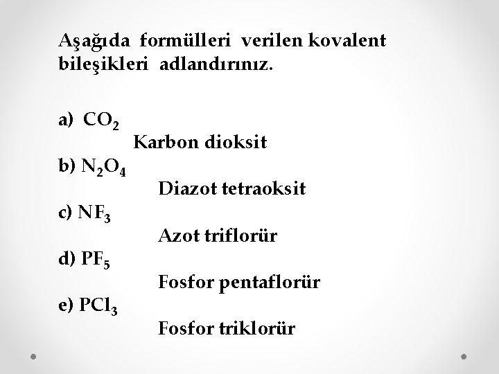 Aşağıda formülleri verilen kovalent bileşikleri adlandırınız. a) CO 2 b) N 2 O 4
