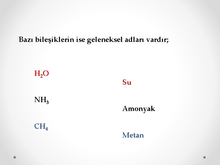 Bazı bileşiklerin ise geleneksel adları vardır; H 2 O NH 3 CH 4 Su