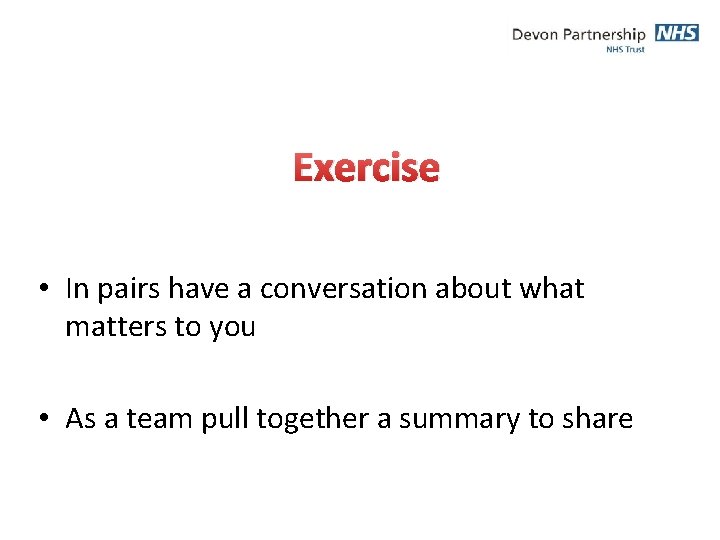 Exercise • In pairs have a conversation about what matters to you • As