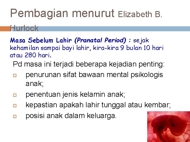 Pembagian menurut Elizabeth B. Hurlock Masa Sebelum Lahir (Pranatal Period) : sejak kehamilan sampai