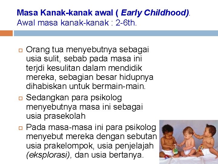 Masa Kanak-kanak awal ( Early Childhood). Awal masa kanak-kanak : 2 -6 th. Orang