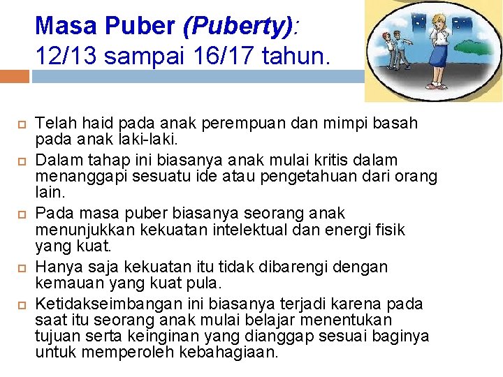 Masa Puber (Puberty): 12/13 sampai 16/17 tahun. Telah haid pada anak perempuan dan mimpi
