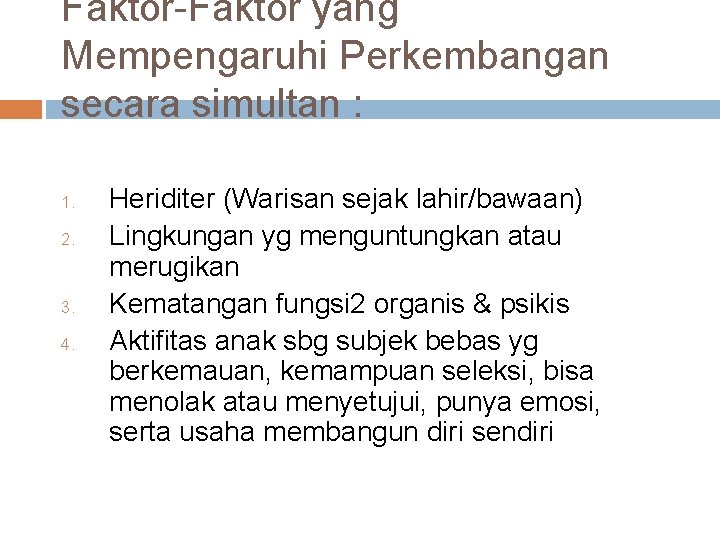 Faktor-Faktor yang Mempengaruhi Perkembangan secara simultan : 1. 2. 3. 4. Heriditer (Warisan sejak Faktor-Faktor yang Mempengaruhi Perkembangan secara simultan : 1. 2. 3. 4. Heriditer (Warisan sejak