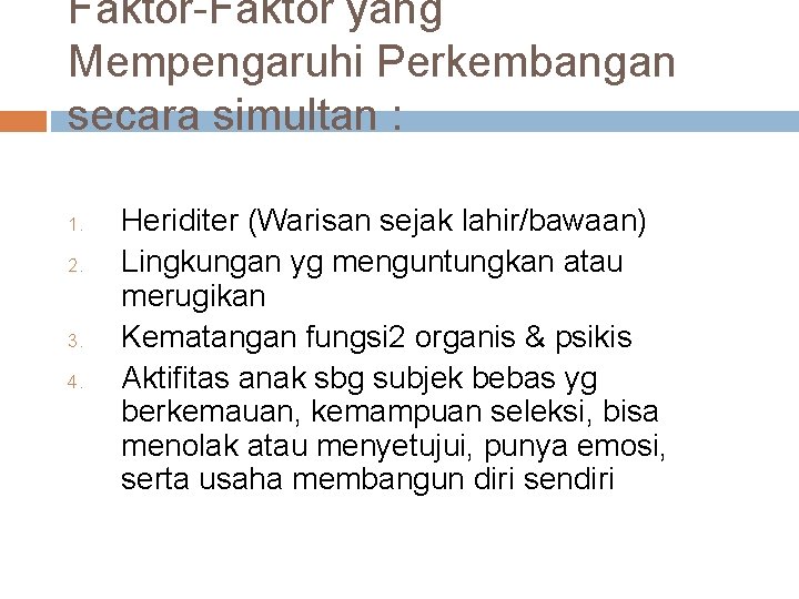 Faktor-Faktor yang Mempengaruhi Perkembangan secara simultan : 1. 2. 3. 4. Heriditer (Warisan sejak