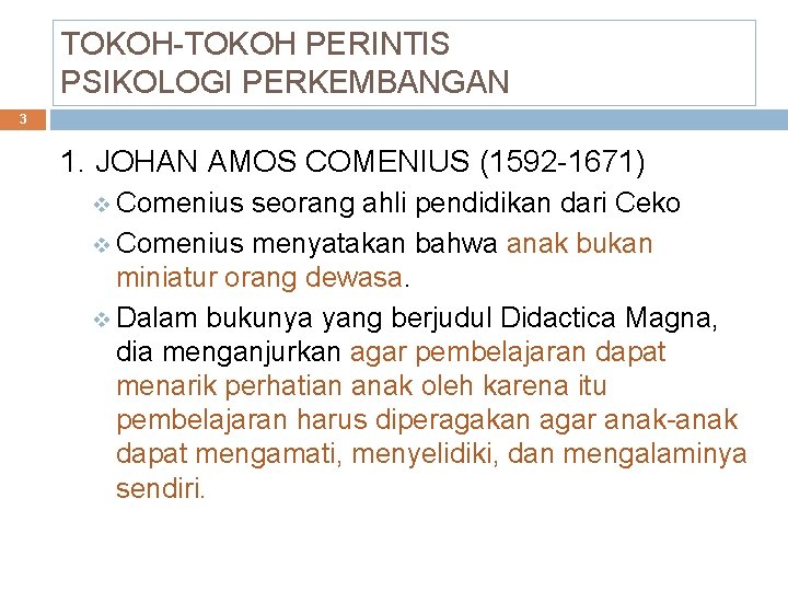 TOKOH-TOKOH PERINTIS PSIKOLOGI PERKEMBANGAN 3 1. JOHAN AMOS COMENIUS (1592 -1671) v Comenius seorang