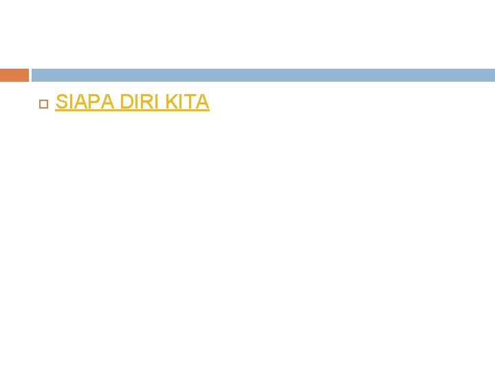 SIAPA DIRI KITA SIAPA DIRI KITA