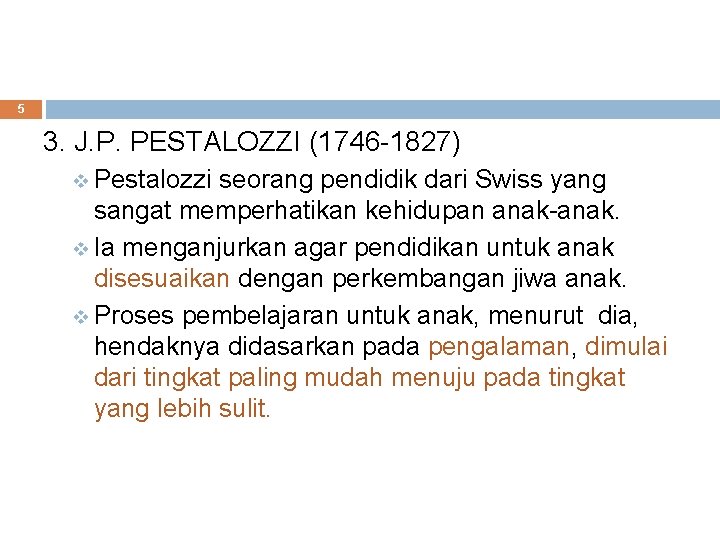 5 3. J. P. PESTALOZZI (1746 -1827) v Pestalozzi seorang pendidik dari Swiss yang