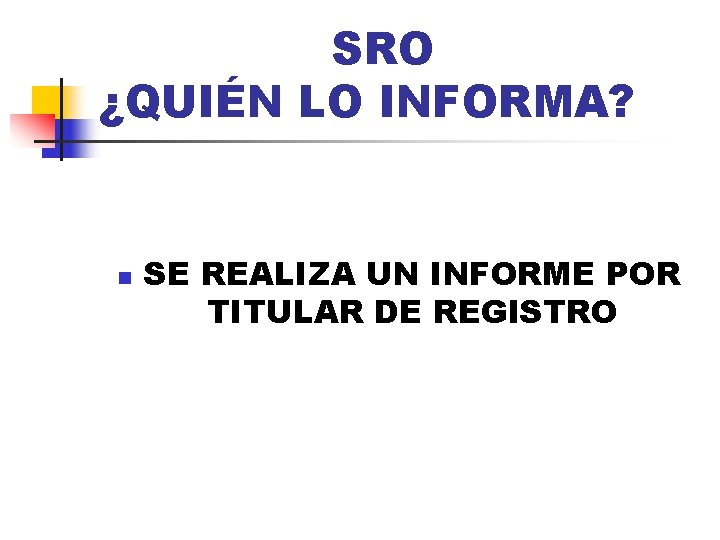 SRO ¿QUIÉN LO INFORMA? n SE REALIZA UN INFORME POR TITULAR DE REGISTRO 