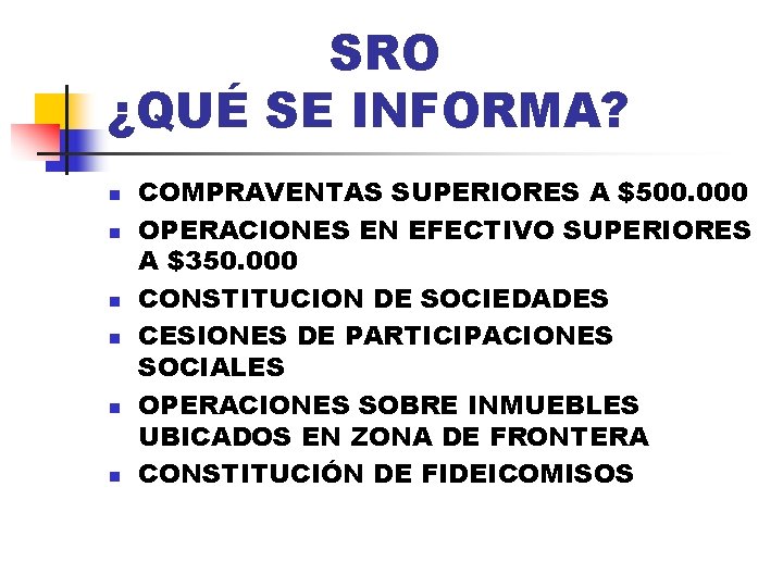 SRO ¿QUÉ SE INFORMA? n n n COMPRAVENTAS SUPERIORES A $500. 000 OPERACIONES EN