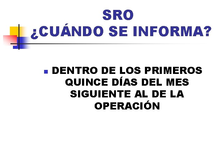 SRO ¿CUÁNDO SE INFORMA? n DENTRO DE LOS PRIMEROS QUINCE DÍAS DEL MES SIGUIENTE