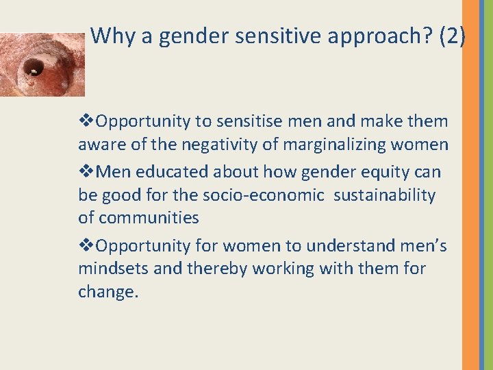 Why a gender sensitive approach? (2) v. Opportunity to sensitise men and make them